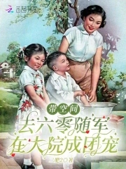 带空间去六零随军，在大院成团宠带空间去六零随军，在大院成团宠